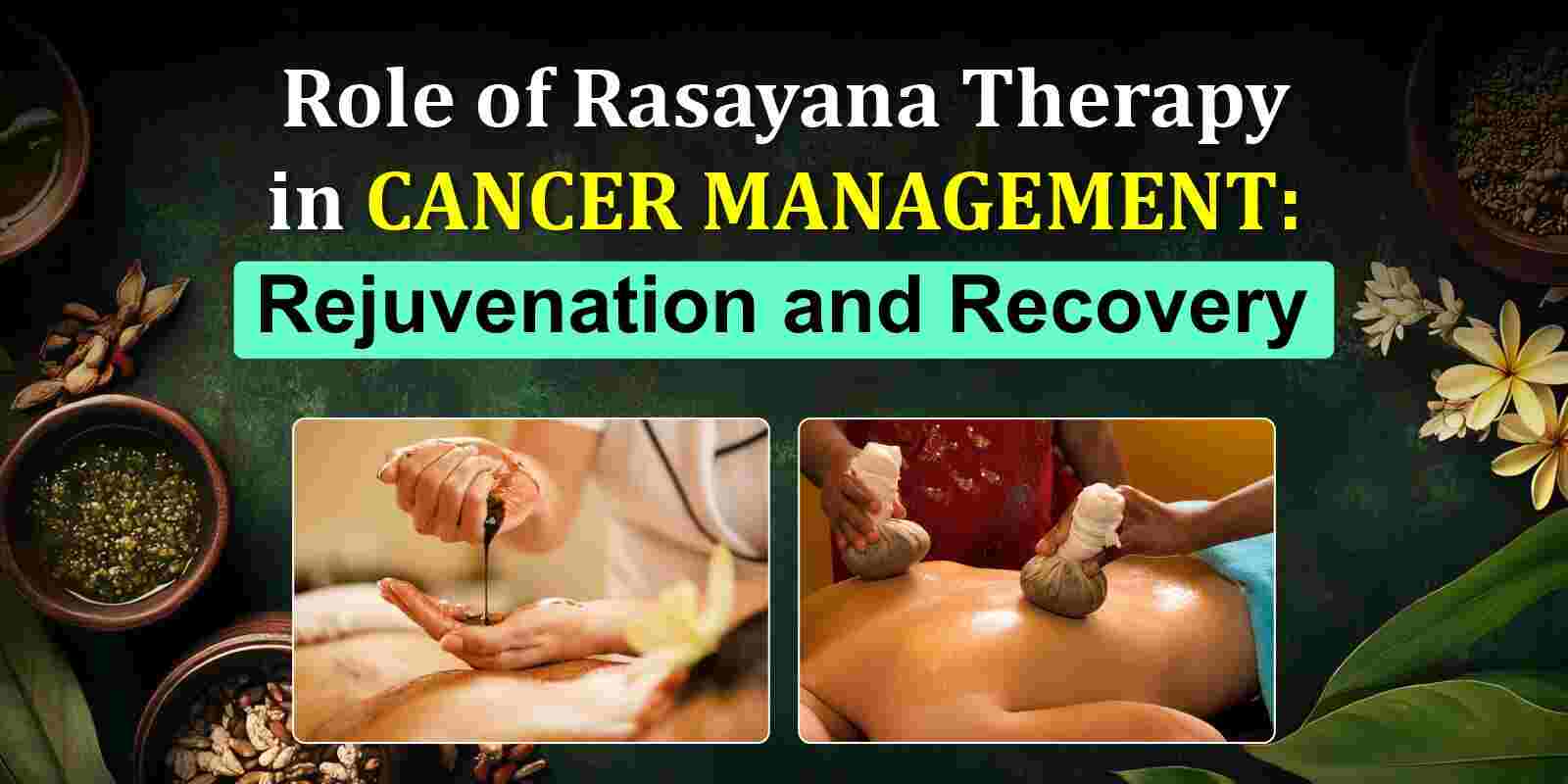 Role of Rasayana Therapy in Cancer Management: Rejuvenation and Recovery